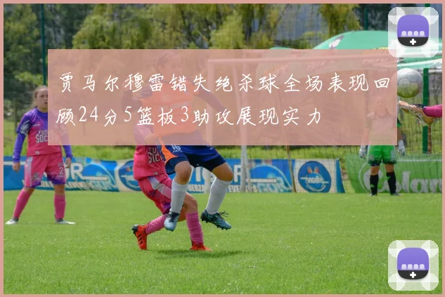 贾马尔穆雷错失绝杀球全场表现回顾24分5篮板3助攻展现实力