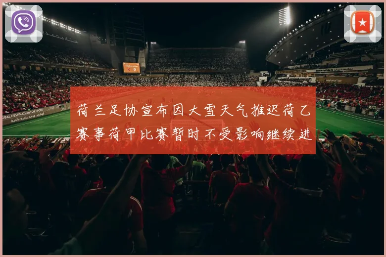 荷兰足协宣布因大雪天气推迟荷乙赛事荷甲比赛暂时不受影响继续进行