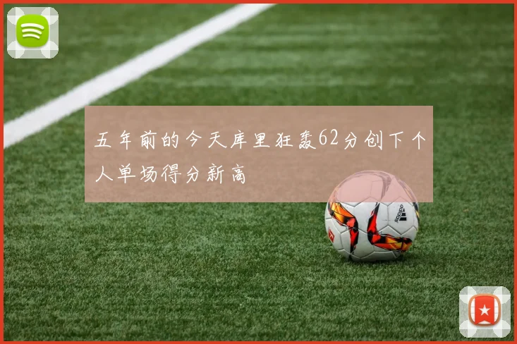 五年前的今天库里狂轰62分创下个人单场得分新高