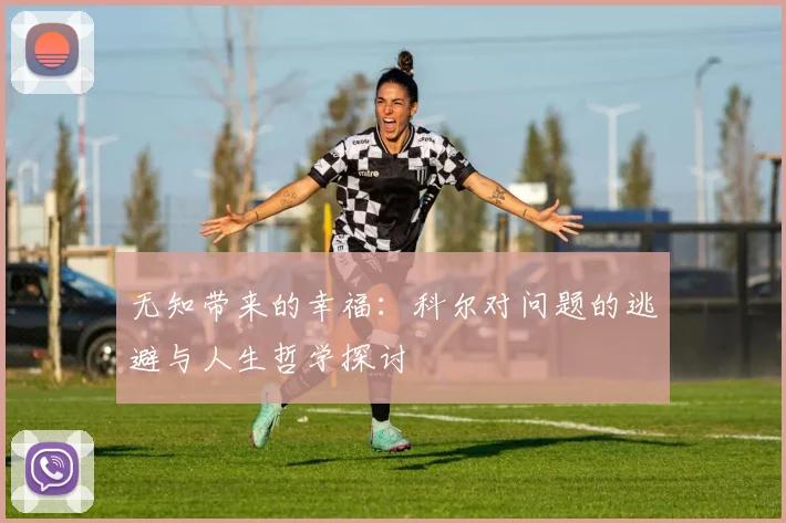 无知带来的幸福：科尔对问题的逃避与人生哲学探讨